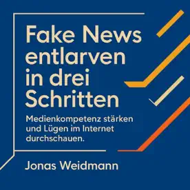 Cover des Hörbuchs „Fake News entlarven in drei Schritten“ von Jonas Weidmann – Kategorie Sachbuch & Wirtschaft