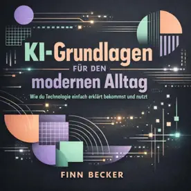 Cover: KI-Grundlagen für den modernen Alltag von Finn Becker