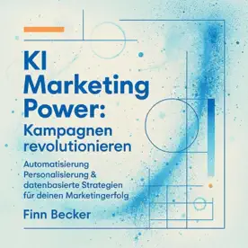 Cover des Hörbuchs „KI Marketing Power - Kampagnen revolutionieren“ von Finn Becker – Kategorie KI & Zukunft
