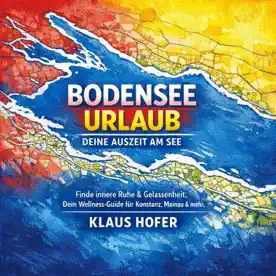 Cover des Hörbuchs „Bodensee Urlaub - Deine Auszeit am See“ von Klaus Hofer – Kategorie Reisen