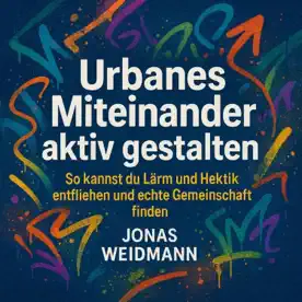 Cover des Hörbuchs „Urbanes Miteinander aktiv gestalten“ von Jonas Weidmann – Kategorie Gesundheit & Wohlbefinden